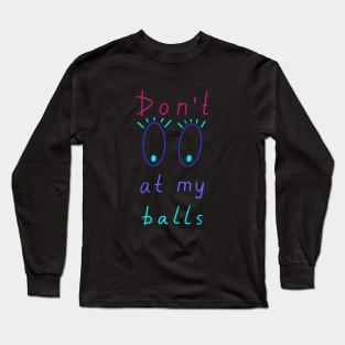 Don't look at my balls, Artist Daily Life, Funny Artworks Long Sleeve T-Shirt